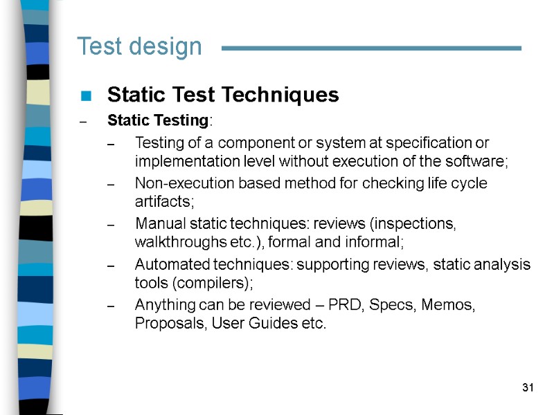 31 Test design Static Test Techniques Static Testing:  Testing of a component or